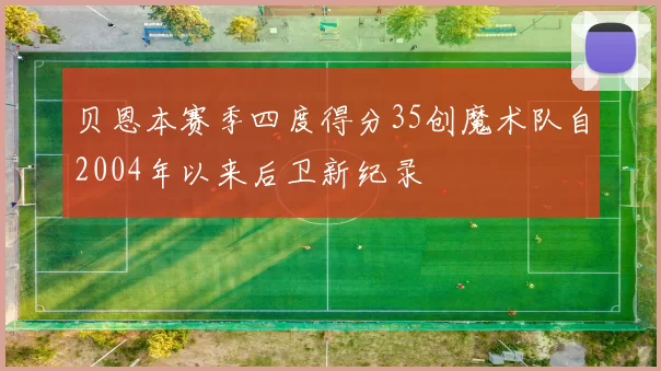 贝恩本赛季四度得分35创魔术队自2004年以来后卫新纪录