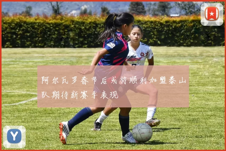 阿尔瓦罗春节后或将顺利加盟泰山队期待新赛季表现