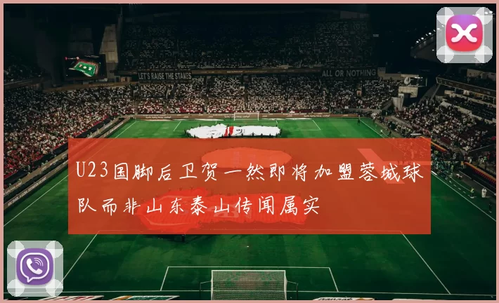 U23国脚后卫贺一然即将加盟蓉城球队而非山东泰山传闻属实